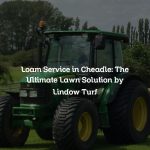Loam Service in Cheadle: The Ultimate Lawn Solution by Lindow Turf