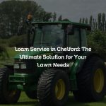 Loam Service in Chelford: The Ultimate Solution for Your Lawn Needs