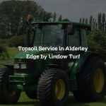 Topsoil Service in Alderley Edge by Lindow Turf