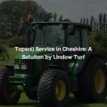 Topsoil Service in Cheshire: A Solution by Lindow Turf
