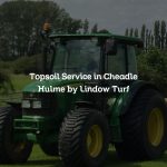 Topsoil Service in Cheadle Hulme by Lindow Turf