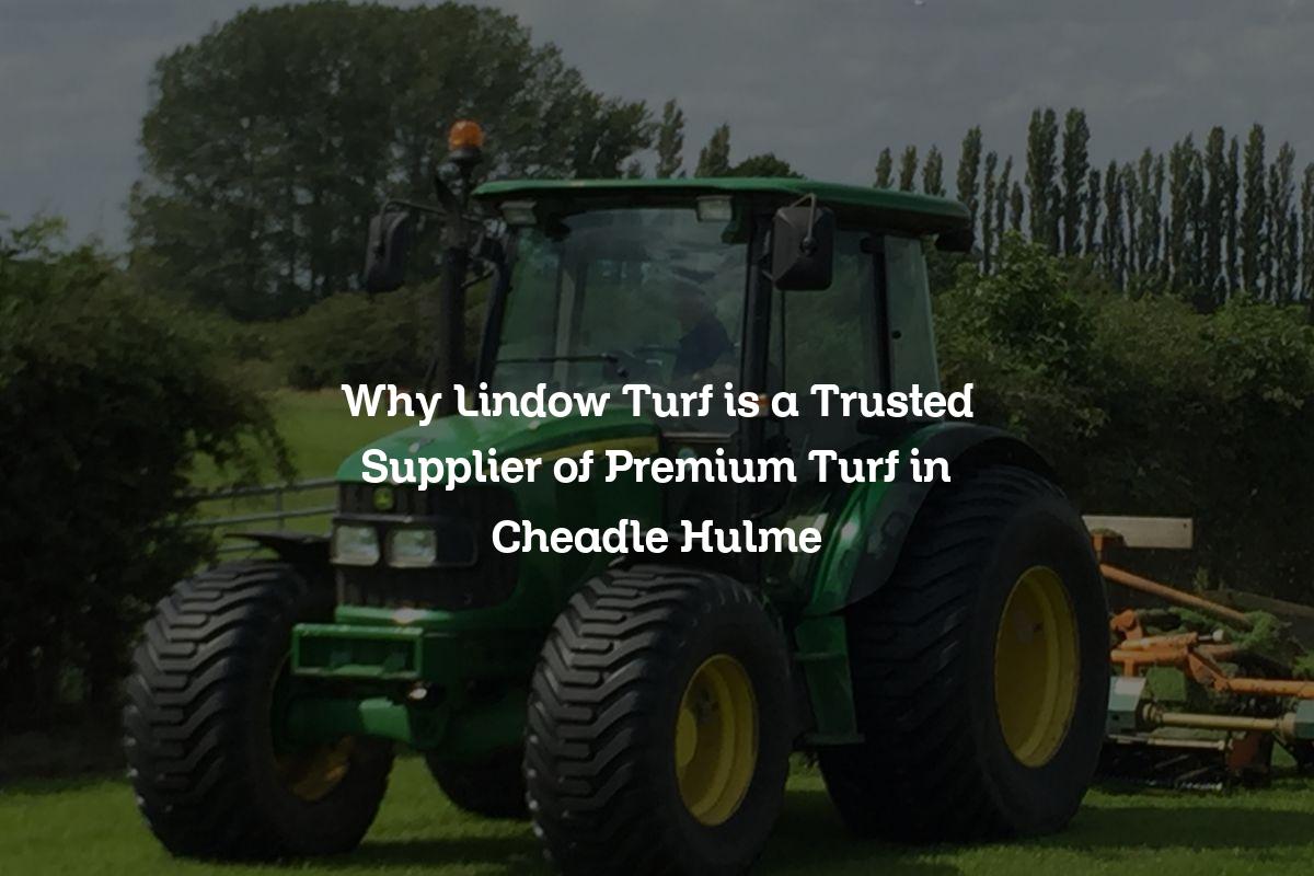 Why Lindow Turf is a Trusted Supplier of Premium Turf in Cheadle Hulme