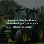 Service in Cheshire: How to Choose the Right Turf for Your Garden or Lawn