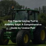 Top Tips for Laying Turf in Alderley Edge: A Comprehensive Guide by Lindow Turf