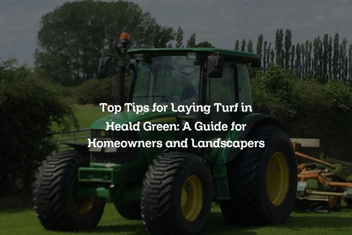 Top Tips for Laying Turf in Heald Green