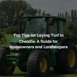 Top Tips for Laying Turf in Cheadle: A Guide for Homeowners and Landscapers