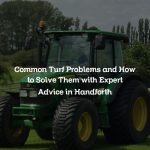 Common Turf Problems and How to Solve Them with Expert Advice in Handforth