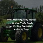 What Makes Quality Topsoil – Lindow Turf’s Guide for Healthy Gardens in Alderley Edge