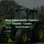 What Makes Quality Topsoil in Cheadle – Lindow Turf’s Guide