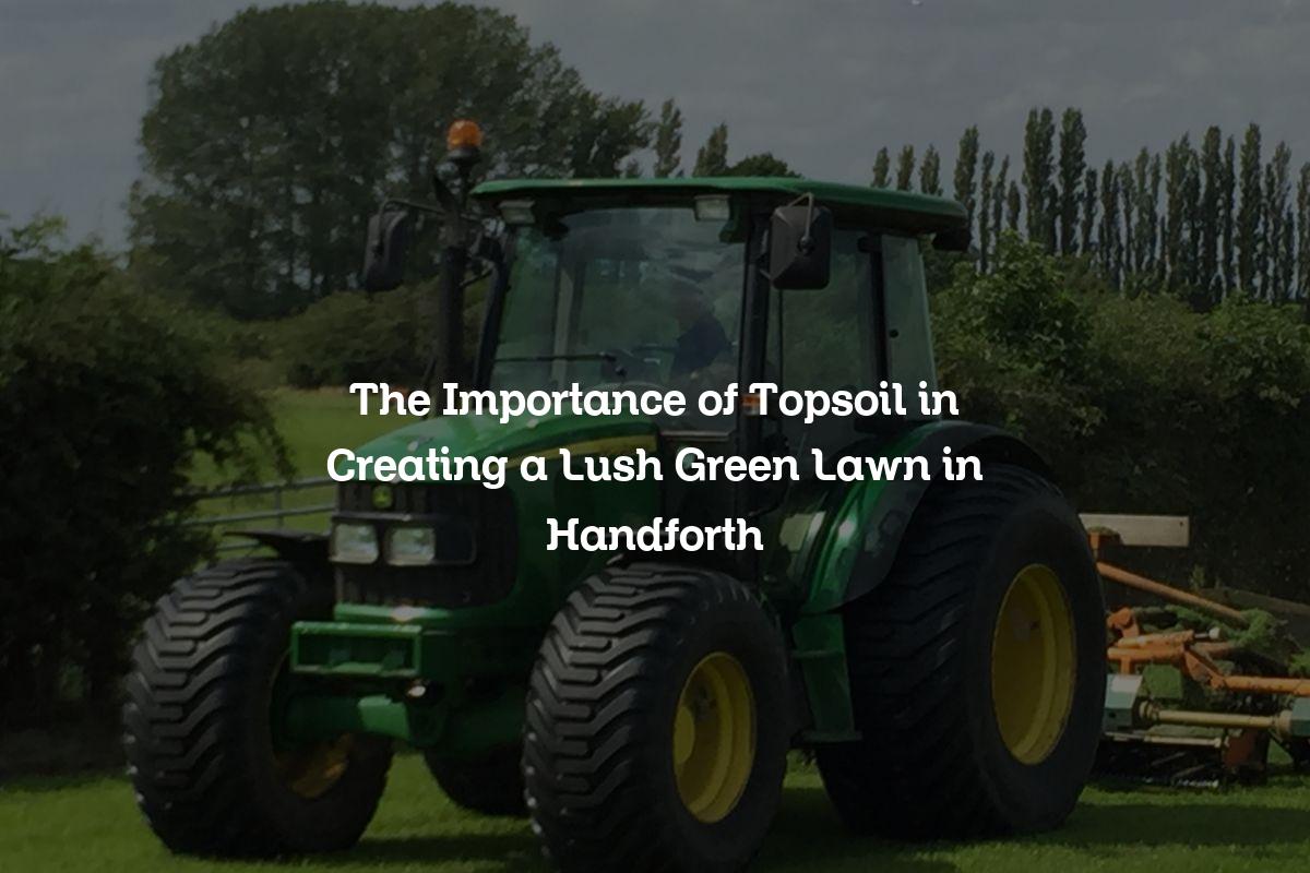 The Importance of Topsoil in Creating a Lush Green Lawn in Handforth
